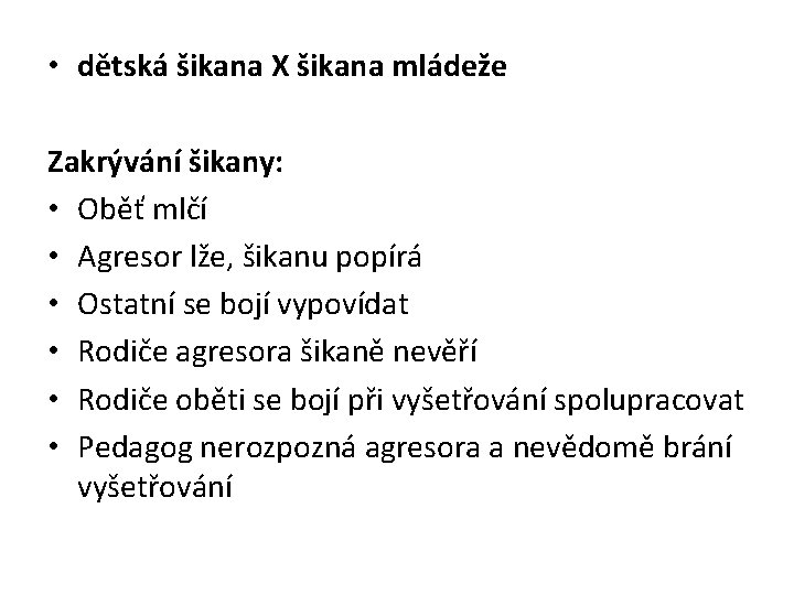  • dětská šikana X šikana mládeže Zakrývání šikany: • Oběť mlčí • Agresor