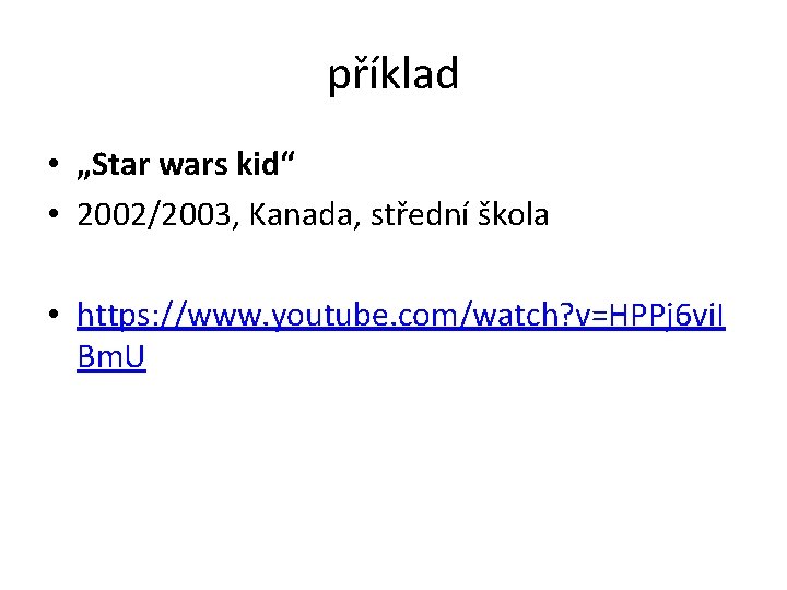 příklad • „Star wars kid“ • 2002/2003, Kanada, střední škola • https: //www. youtube.