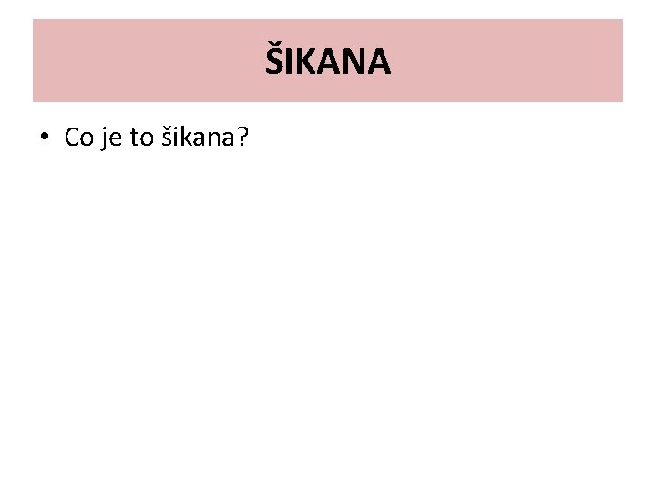 ŠIKANA • Co je to šikana? 