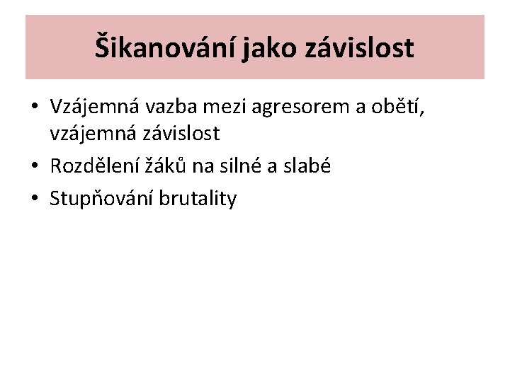 Šikanování jako závislost • Vzájemná vazba mezi agresorem a obětí, vzájemná závislost • Rozdělení