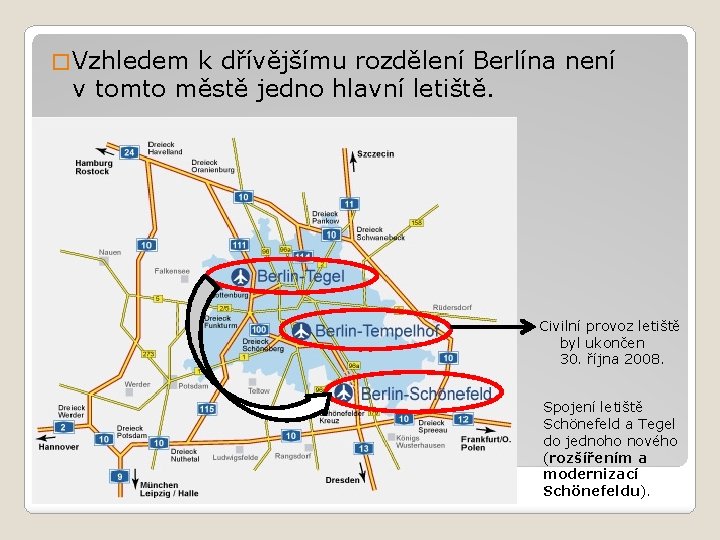 � Vzhledem k dřívějšímu rozdělení Berlína není v tomto městě jedno hlavní letiště. Civilní