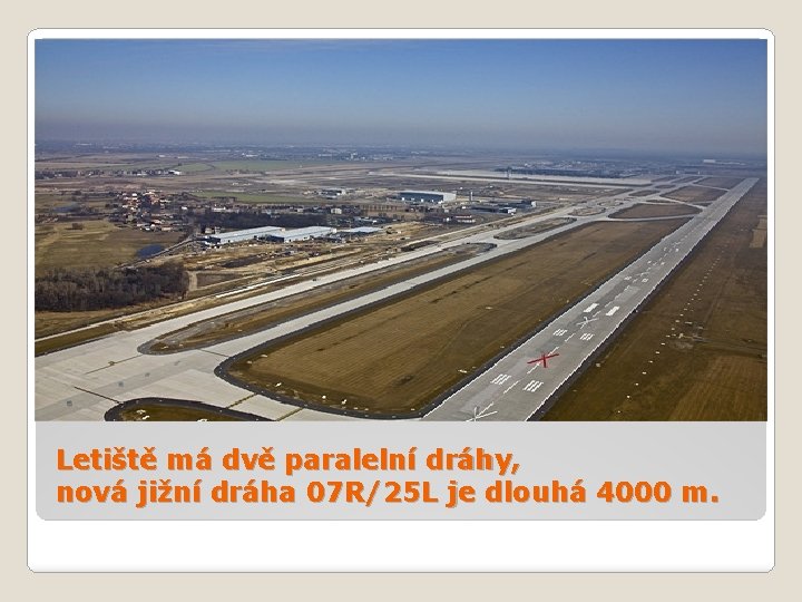 Letiště má dvě paralelní dráhy, nová jižní dráha 07 R/25 L je dlouhá 4000