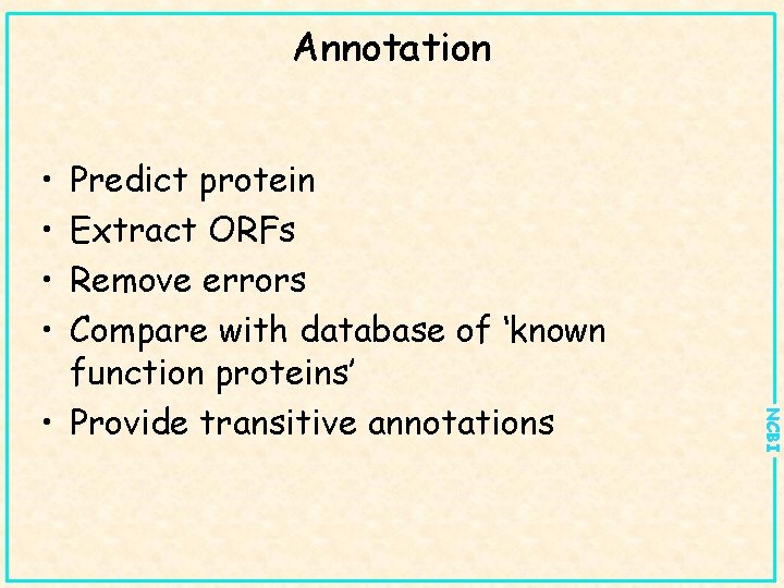 Annotation • • NCBI Predict protein Extract ORFs Remove errors Compare with database of