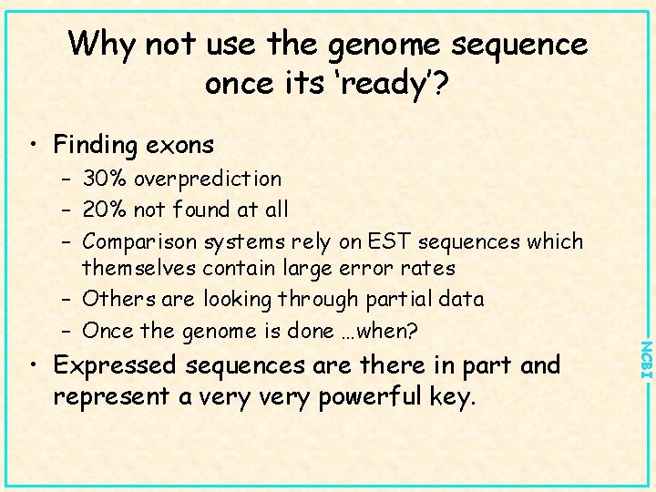 Why not use the genome sequence once its ‘ready’? • Finding exons • Expressed