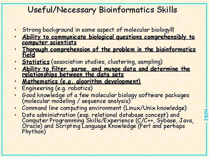 Useful/Necessary Bioinformatics Skills NCBI • Strong background in some aspect of molecular biology!!! •