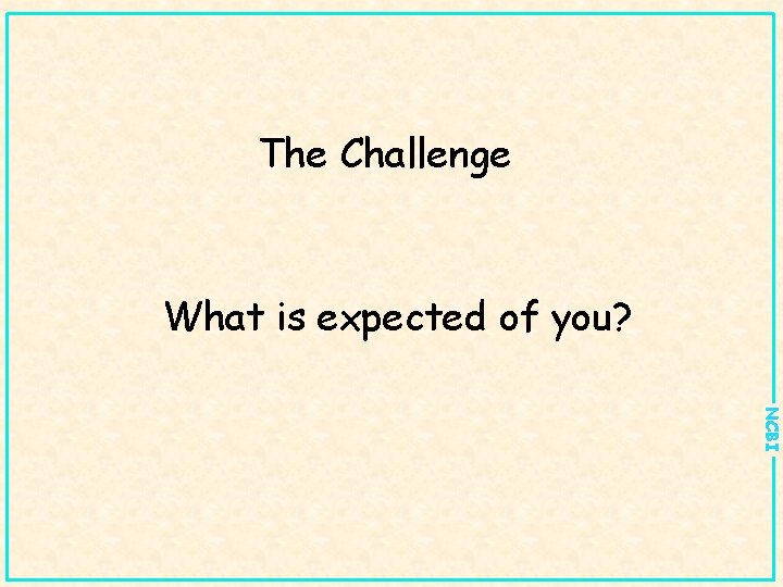 The Challenge What is expected of you? NCBI 