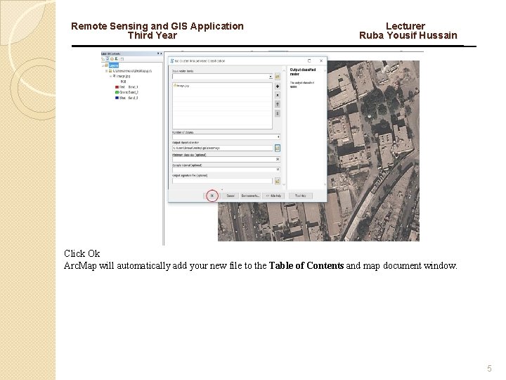 Remote Sensing and GIS Application Third Year Lecturer Ruba Yousif Hussain Click Ok Arc.