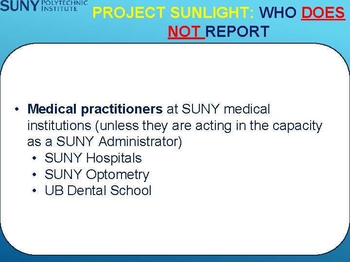 PROJECT SUNLIGHT: WHO DOES NOT REPORT • Medical practitioners at SUNY medical institutions (unless