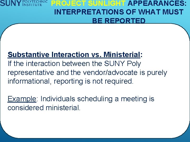 PROJECT SUNLIGHT APPEARANCES: INTERPRETATIONS OF WHAT MUST BE REPORTED Substantive Interaction vs. Ministerial: If