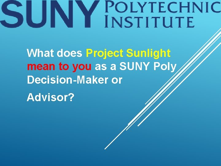 What does Project Sunlight mean to you as a SUNY Poly Decision-Maker or Advisor?