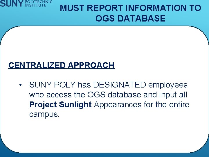 MUST REPORT INFORMATION TO OGS DATABASE CENTRALIZED APPROACH • SUNY POLY has DESIGNATED employees