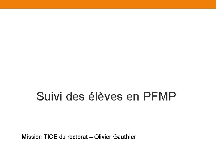 Suivi des élèves en PFMP Mission TICE du rectorat – Olivier Gauthier 