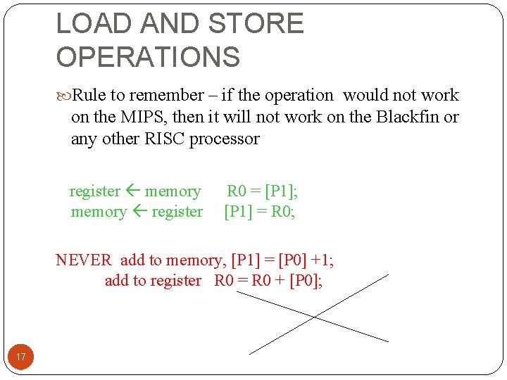 LOAD AND STORE OPERATIONS Rule to remember – if the operation would not work LOAD AND STORE OPERATIONS Rule to remember – if the operation would not work