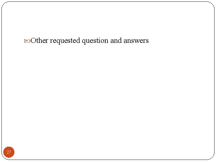 Other requested question and answers 27 Other requested question and answers 27