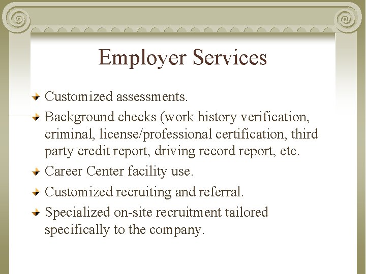 Employer Services Customized assessments. Background checks (work history verification, criminal, license/professional certification, third party