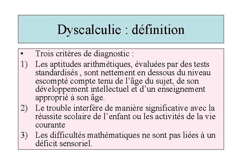 Dyscalculie : définition • Trois critères de diagnostic : 1) Les aptitudes arithmétiques, évaluées