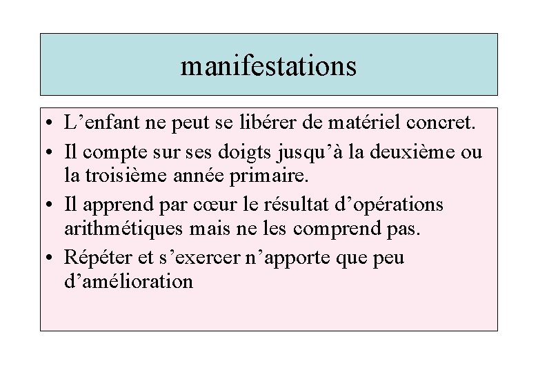 manifestations • L’enfant ne peut se libérer de matériel concret. • Il compte sur