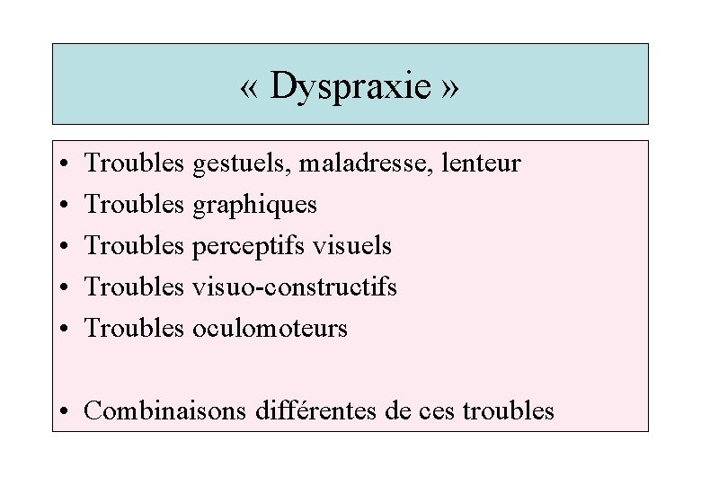  « Dyspraxie » • • • Troubles gestuels, maladresse, lenteur Troubles graphiques Troubles