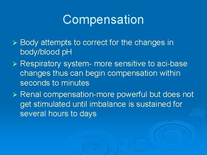 Compensation Body attempts to correct for the changes in body/blood p. H Ø Respiratory