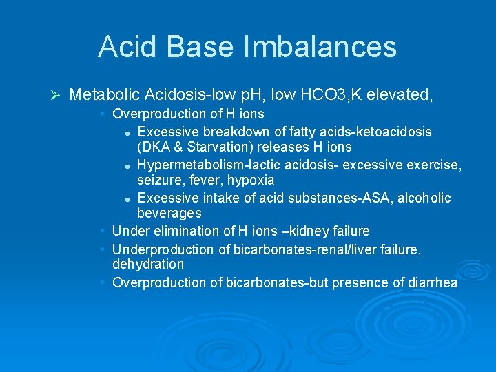 Acid Base Imbalances Ø Metabolic Acidosis-low p. H, low HCO 3, K elevated, •