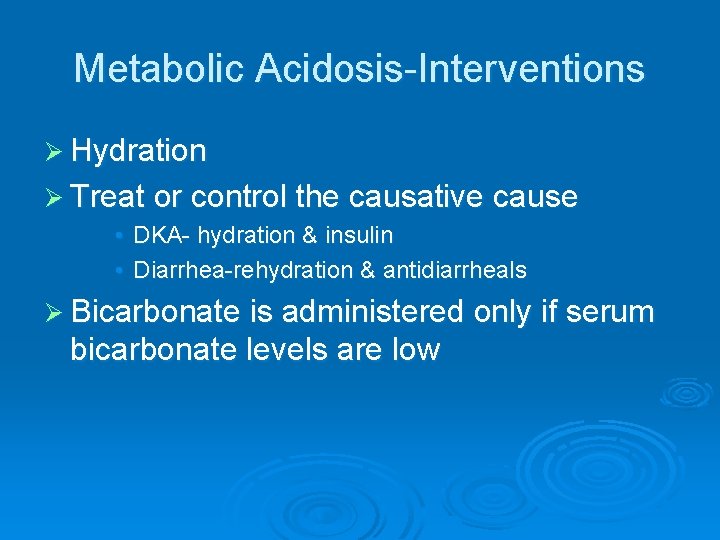 Metabolic Acidosis-Interventions Ø Hydration Ø Treat or control the causative cause • DKA- hydration