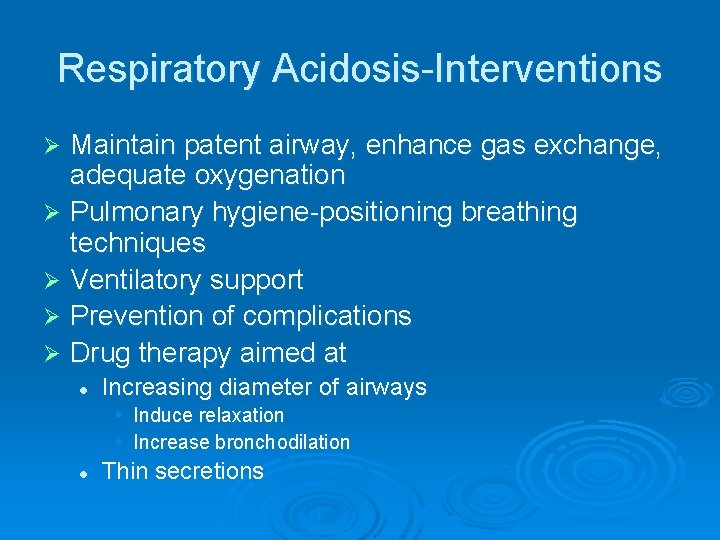 Respiratory Acidosis-Interventions Maintain patent airway, enhance gas exchange, adequate oxygenation Ø Pulmonary hygiene-positioning breathing