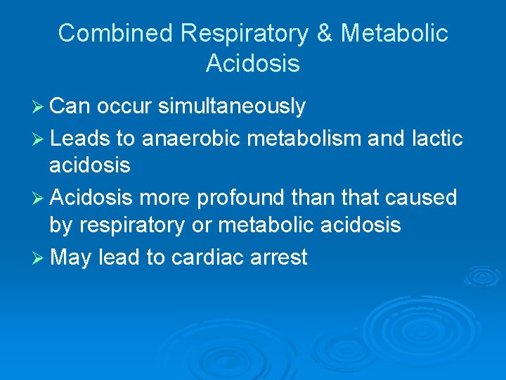 Combined Respiratory & Metabolic Acidosis Ø Can occur simultaneously Ø Leads to anaerobic metabolism