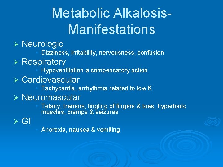 Metabolic Alkalosis. Manifestations Ø Neurologic • Dizziness, irritability, nervousness, confusion Ø Respiratory • Hypoventilation-a