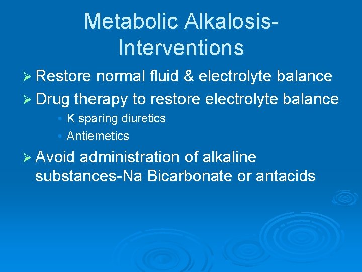 Metabolic Alkalosis. Interventions Ø Restore normal fluid & electrolyte balance Ø Drug therapy to