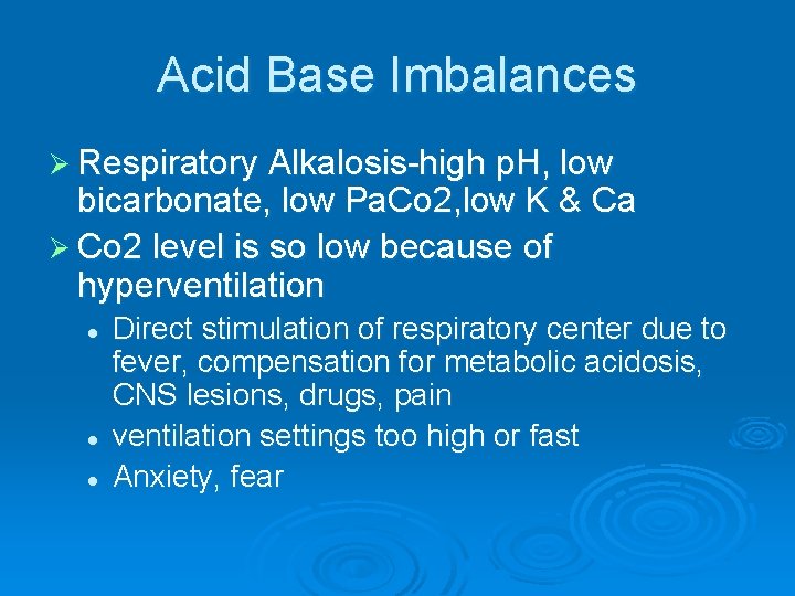 Acid Base Imbalances Ø Respiratory Alkalosis-high p. H, low bicarbonate, low Pa. Co 2,