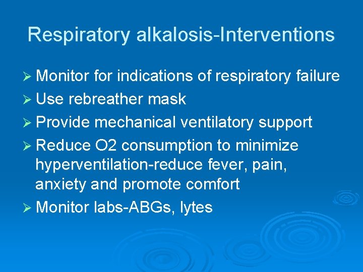 Respiratory alkalosis-Interventions Ø Monitor for indications of respiratory failure Ø Use rebreather mask Ø