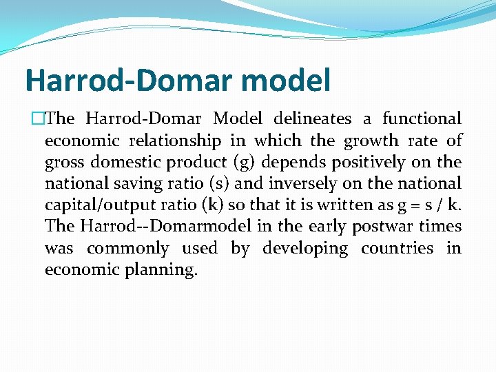 Harrod-Domar model �The Harrod Domar Model delineates a functional economic relationship in which the
