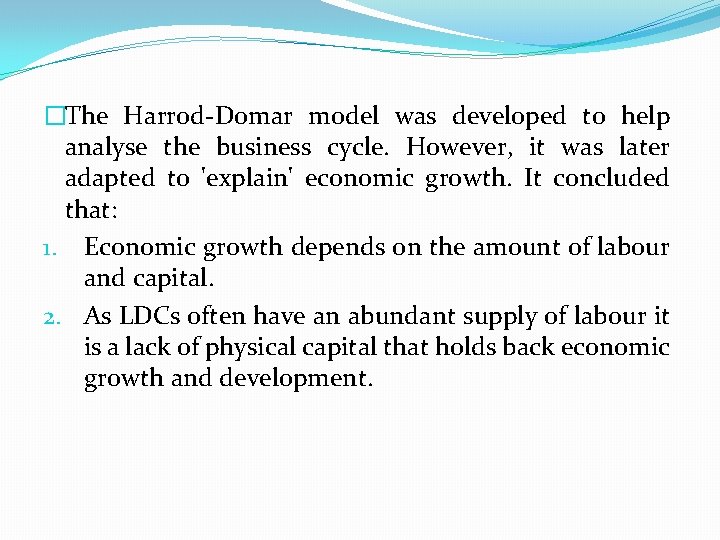 �The Harrod Domar model was developed to help analyse the business cycle. However, it