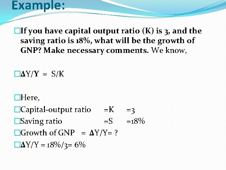 Example: �If you have capital output ratio (K) is 3, and the saving ratio