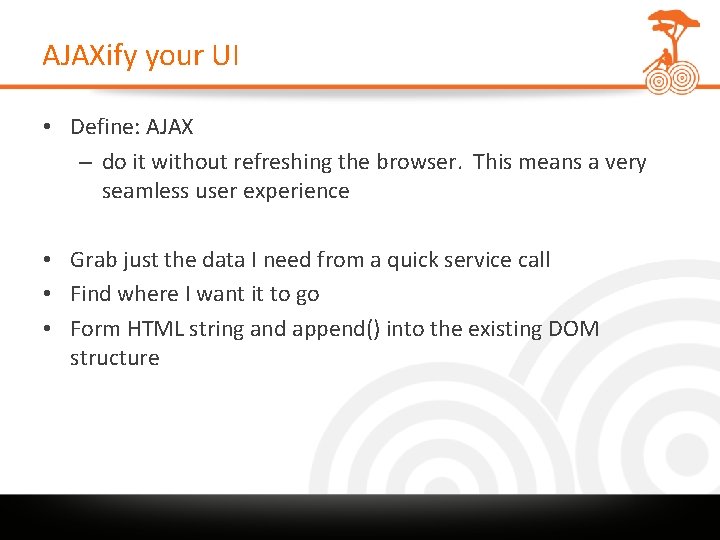 AJAXify your UI • Define: AJAX – do it without refreshing the browser. This