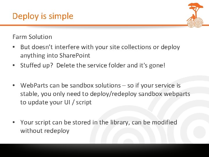 Deploy is simple Farm Solution • But doesn’t interfere with your site collections or