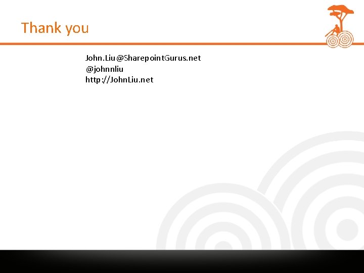 Thank you John. Liu@Sharepoint. Gurus. net @johnnliu http: //John. Liu. net 