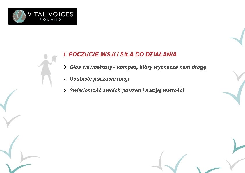 I. POCZUCIE MISJI I SIŁA DO DZIAŁANIA Ø Głos wewnętrzny - kompas, który wyznacza