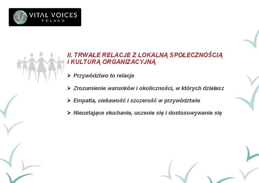 II. TRWAŁE RELACJE Z LOKALNĄ SPOŁECZNOŚCIĄ i KULTURĄ ORGANIZACYJNĄ Ø Przywództwo to relacje Ø