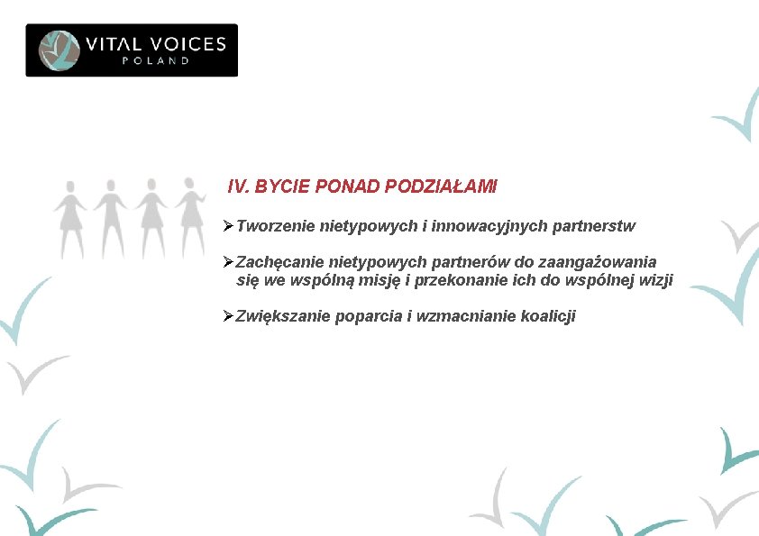 IV. BYCIE PONAD PODZIAŁAMI ØTworzenie nietypowych i innowacyjnych partnerstw ØZachęcanie nietypowych partnerów do zaangażowania