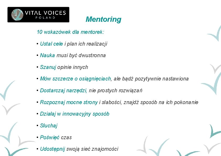 Mentoring 10 wskazówek dla mentorek: • Ustal cele i plan ich realizacji • Nauka