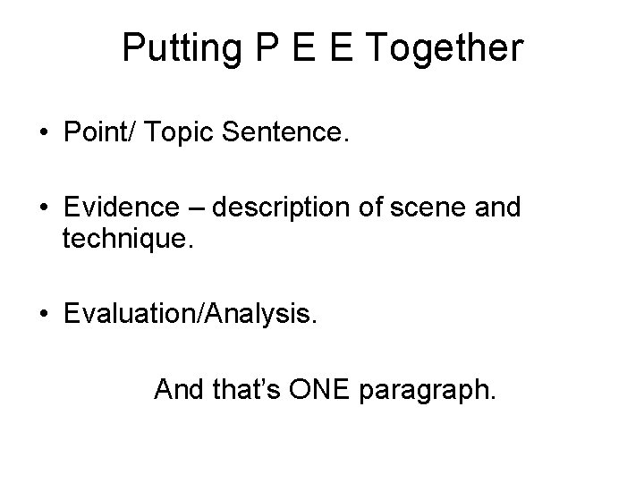 Putting P E E Together • Point/ Topic Sentence. • Evidence – description of