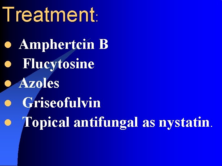 Treatment: l l l Amphertcin B Flucytosine Azoles Griseofulvin Topical antifungal as nystatin. 