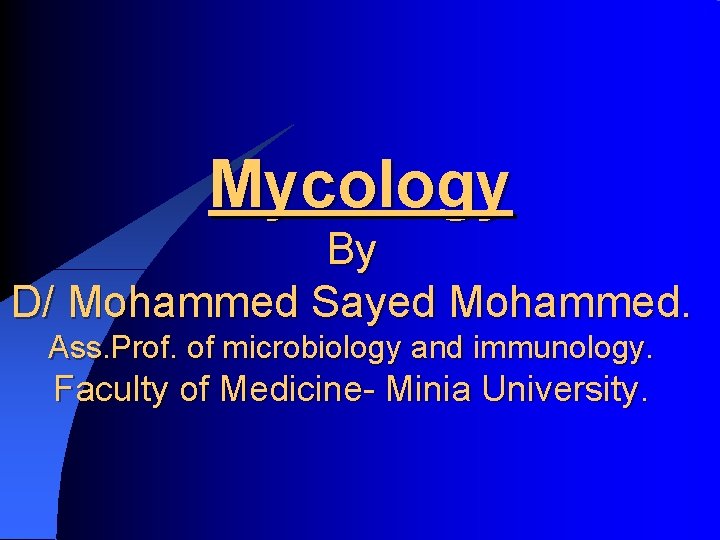 Mycology By D/ Mohammed Sayed Mohammed. Ass. Prof. of microbiology and immunology. Faculty of