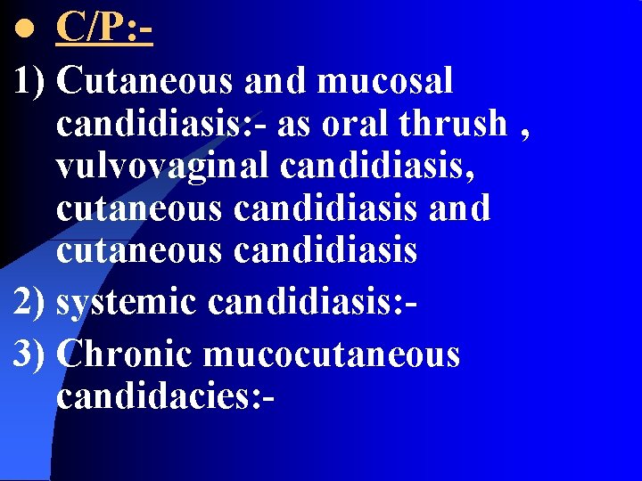 l C/P: - 1) Cutaneous and mucosal candidiasis: - as oral thrush , vulvovaginal