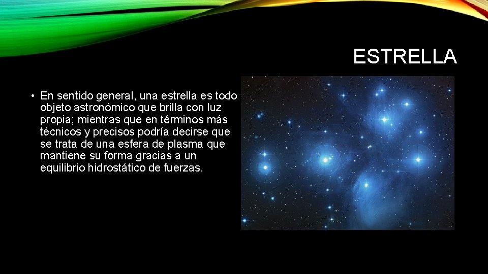 ESTRELLA • En sentido general, una estrella es todo objeto astronómico que brilla con