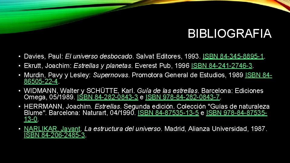 BIBLIOGRAFIA • Davies, Paul: El universo desbocado. Salvat Editores, 1993. ISBN 84 -345 -8895