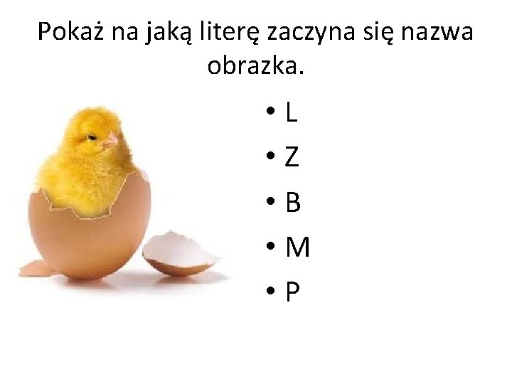 Pokaż na jaką literę zaczyna się nazwa obrazka. • L • Z • B