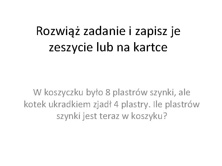 Rozwiąż zadanie i zapisz je zeszycie lub na kartce W koszyczku było 8 plastrów