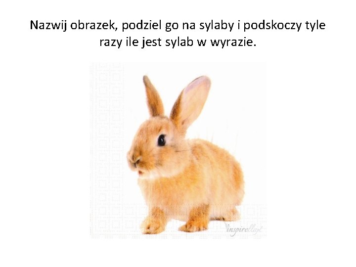 Nazwij obrazek, podziel go na sylaby i podskoczy tyle razy ile jest sylab w